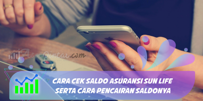 Cara Cek Saldo Asuransi Sun Life Serta Cara Pencairan Saldonya