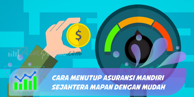 Cara Menutup Asuransi Mandiri Sejahtera Mapan dengan Mudah