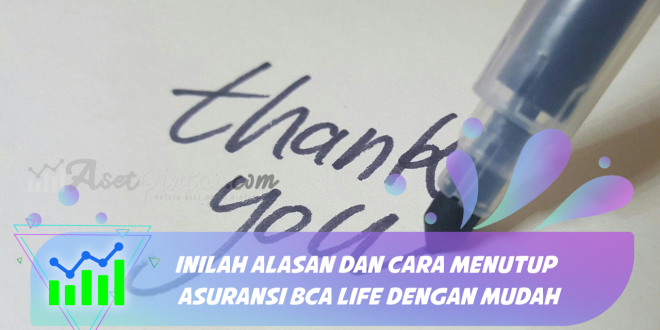 Inilah Alasan dan Cara Menutup Asuransi BCA Life Dengan Mudah