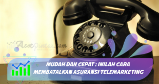 Mudah Dan Cepat : Inilah Cara Membatalkan Asuransi Telemarketing