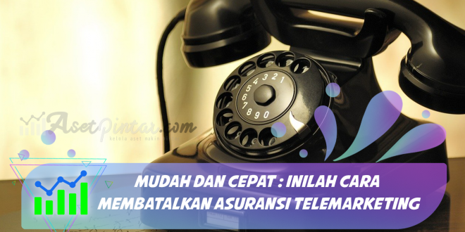 Mudah Dan Cepat : Inilah Cara Membatalkan Asuransi Telemarketing