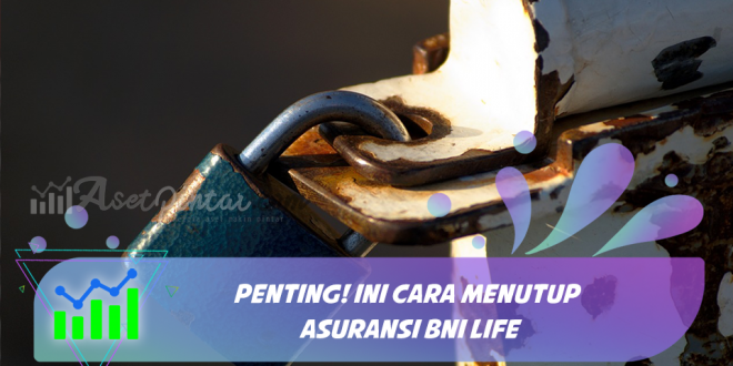 Penting! Ini Cara Menutup Asuransi BNI Life