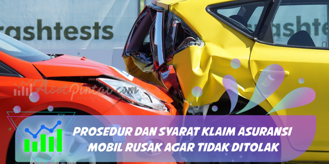 Prosedur Dan Syarat Klaim Asuransi Mobil Rusak Agar Tidak Ditolak