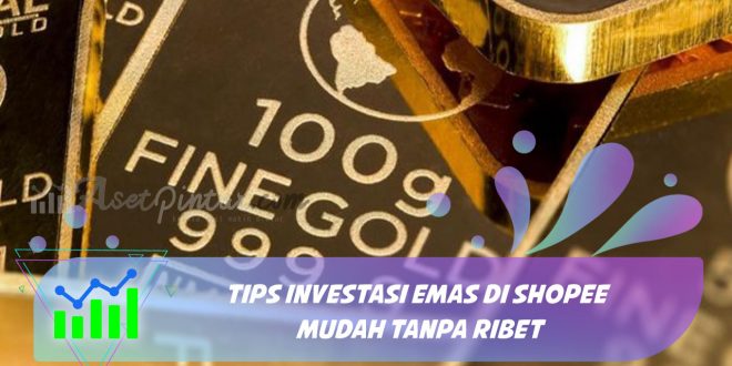 Tips Investasi Emas di Shopee Mudah Tanpa Ribet