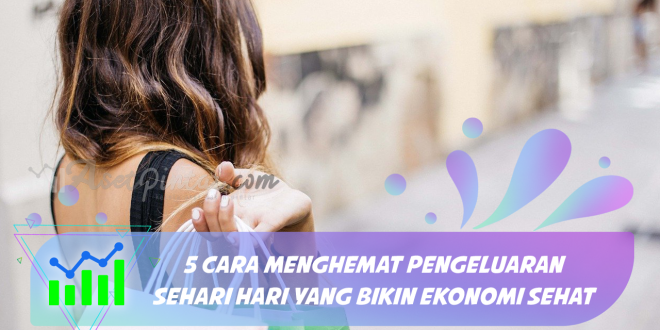 5 Cara Menghemat Pengeluaran Sehari Hari yang Bikin Ekonomi Sehat