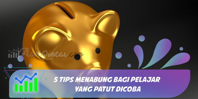 5 Tips Menabung Bagi Pelajar Yang Patut Dicoba