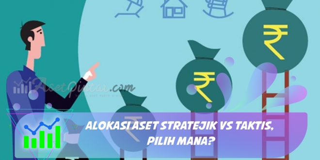 Alokasi Aset Stratejik vs Taktis, Pilih Mana?