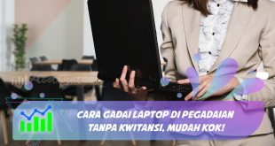 Cara Gadai Laptop di Pegadaian Tanpa Kwitansi, Mudah Kok!