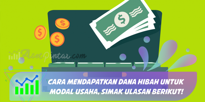 Cara Mendapatkan Dana Hibah Untuk Modal Usaha, Simak Ulasan Berikut!