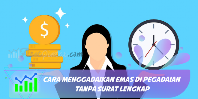 Cara Menggadaikan Emas Di Pegadaian Tanpa Surat Lengkap