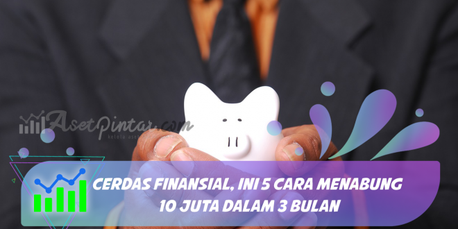 Cerdas Finansial, 5 Cara Menabung 10 Juta Dalam 3 Bulan