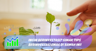 Ingin Berinvestasi? Simak Tips Berinvestasi Emas di Bawah Ini!