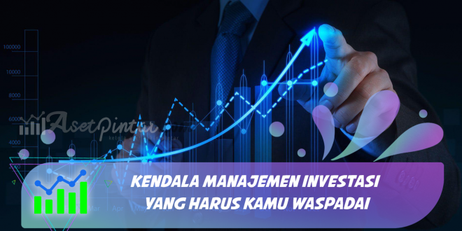 Kendala Manajemen Investasi yang Harus Kamu Waspadai