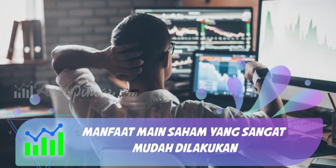 Manfaat Main Saham yang Sangat Mudah Dilakukan