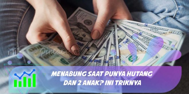 Menabung saat Punya Hutang dan 2 Anak ini Triknya