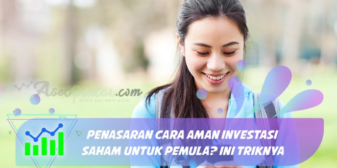 Penasaran Cara Aman Investasi Saham untuk Pemula? ini Triknya