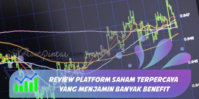 Review Platform Saham Terpercaya yang Menjamin Banyak Benefit