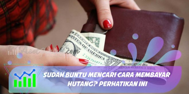 Sudah Buntu Mencari Cara Membayar Hutang Perhatikan ini