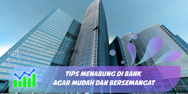 Tips Menabung Di Bank agar Mudah dan Bersemangat