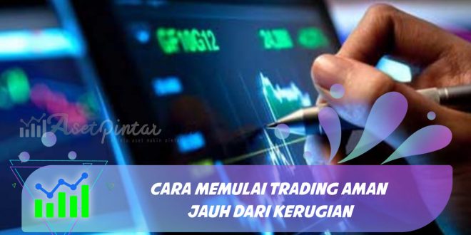 Cara Memulai Trading Aman Jauh dari Kerugian