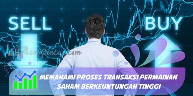 Memahami Proses Transaksi Permainan Saham Berkeuntungan Tinggi