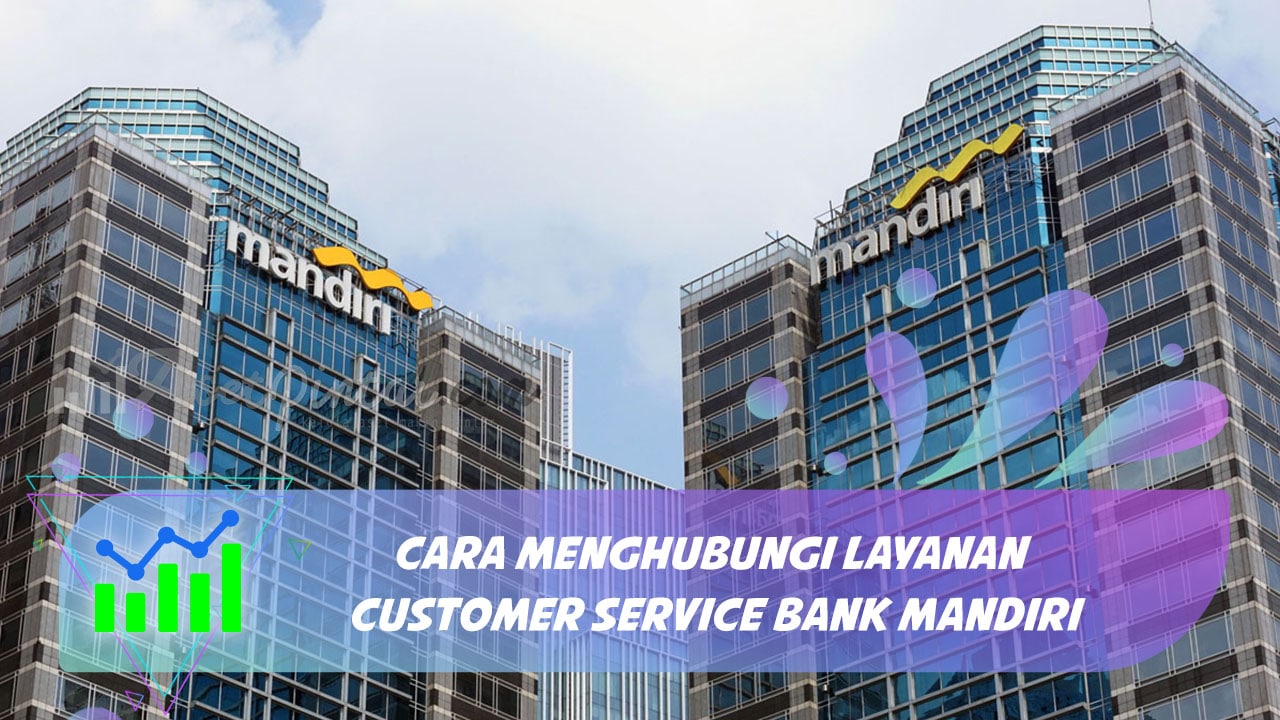 Cara Menghubungi Layanan Customer Service Bank Mandiri