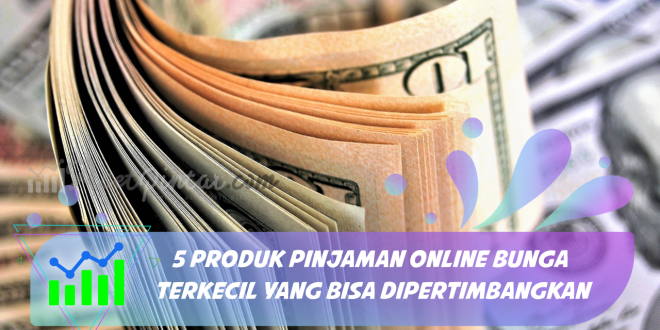 5 Produk Pinjaman Online Bunga Terkecil Yang Bisa Dipertimbangkan