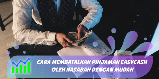 Cara Membatalkan Pinjaman Easycash oleh Nasabah dengan Mudah