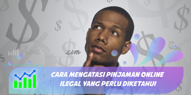 Cara Mengatasi Pinjaman Online Ilegal Yang Perlu Diketahui