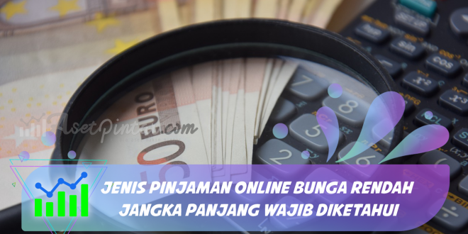 Jenis Pinjaman Online Bunga Rendah Jangka Panjang Wajib Diketahui