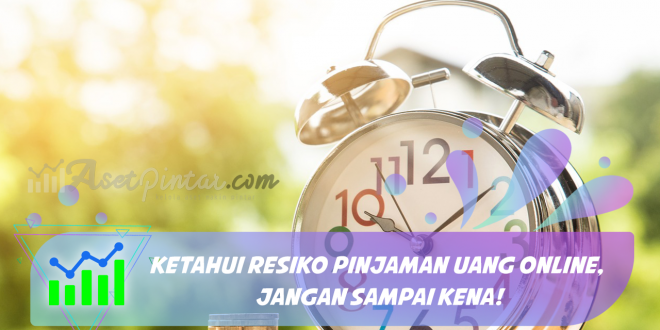 Ketahui Resiko Pinjaman Uang Online, Jangan Sampai Kena!