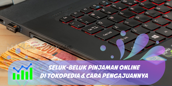 Seluk-Beluk Pinjaman Online di Tokopedia dan Cara Pengajuannya