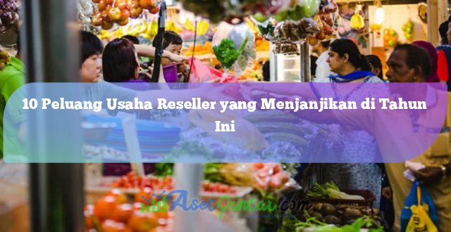 10 Peluang Usaha Reseller yang Menjanjikan di Tahun Ini