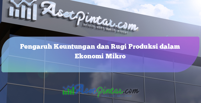 Pengaruh Keuntungan dan Rugi Produksi dalam Ekonomi Mikro